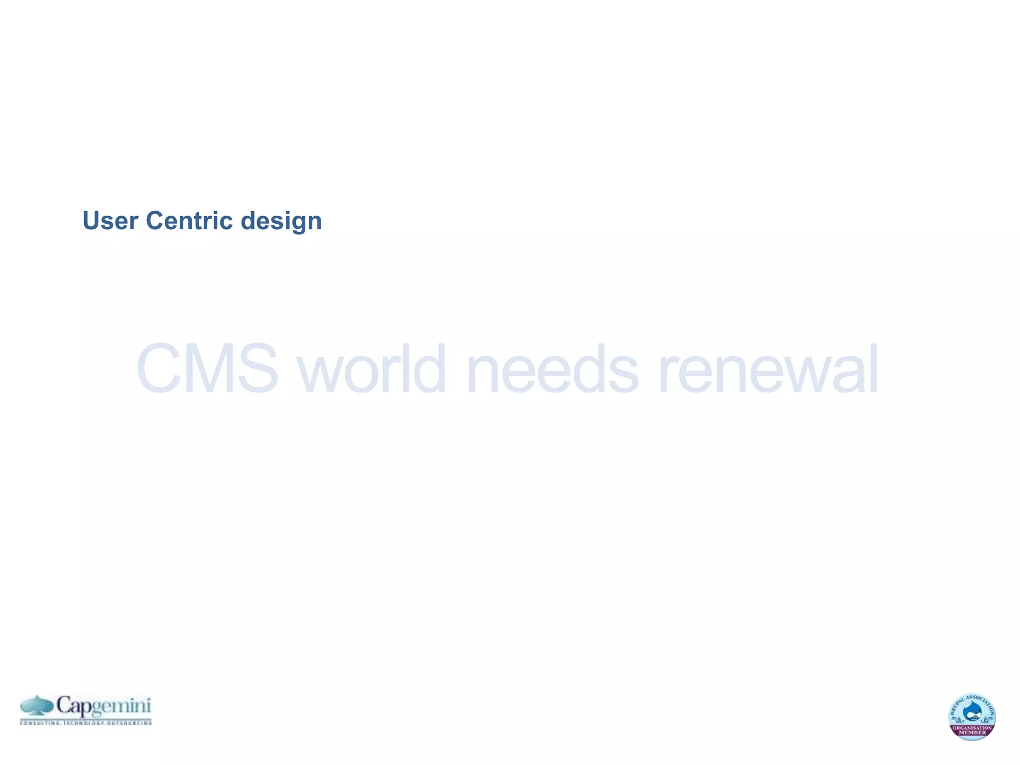 User Centric design




    CMS world needs renewal
 