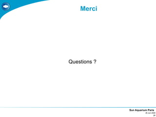 Merci




Questions ?




              Sun Aquarium Paris
                         26 Juin 2009
                                   21
 