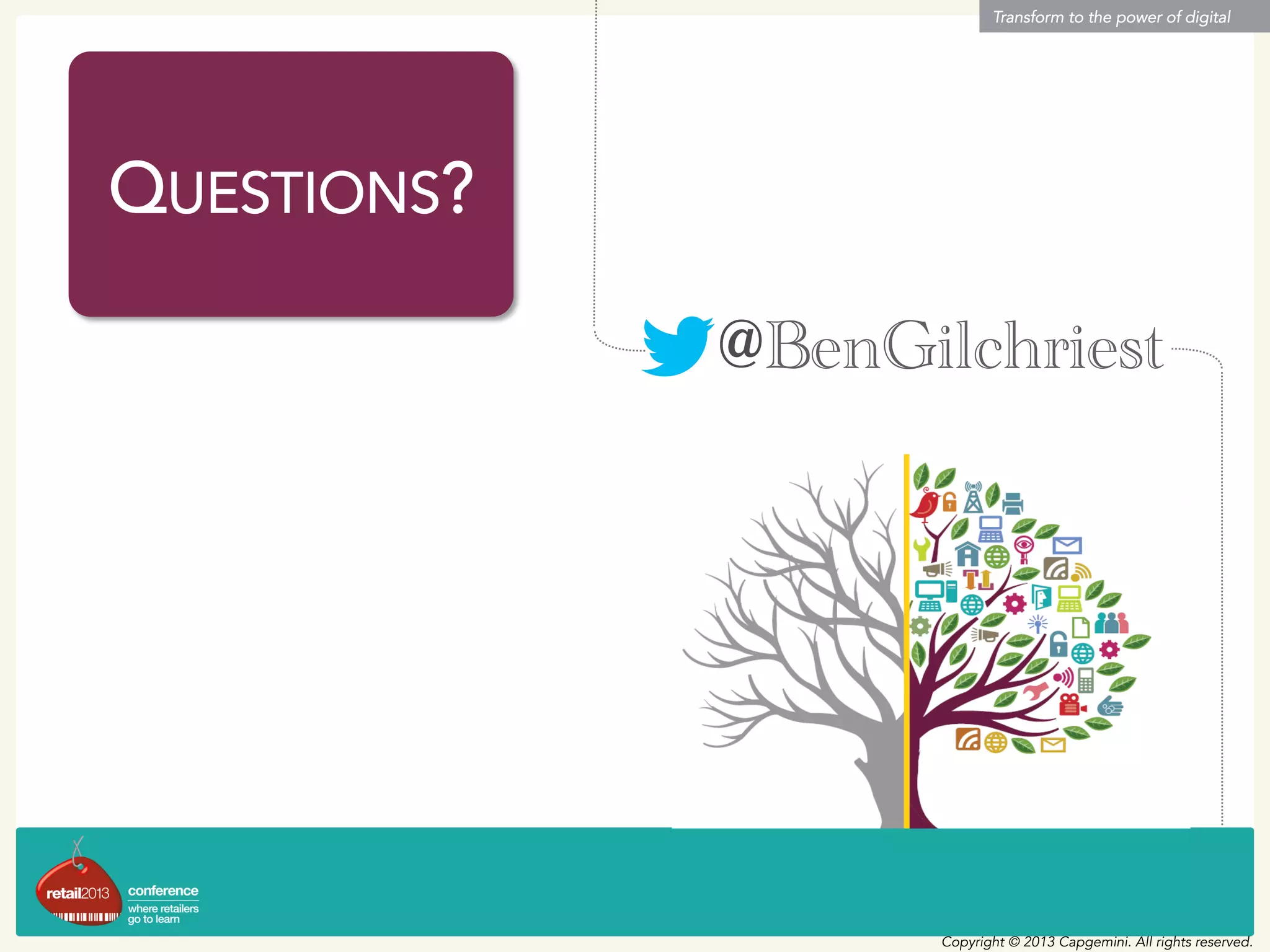Transform to the power of digital
Copyright © 2013 Capgemini. All rights reserved.
QUESTIONS?
@BenGilchriest
 
