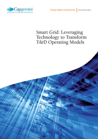Smart Grid: Leveraging
Technology to Transform
T&D Operating Models
Energy, Utilities and Chemicals the way we see it
 