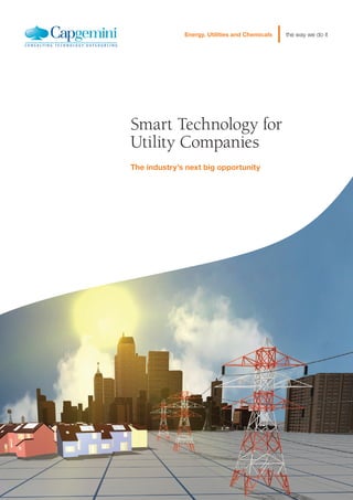 Smart Technology for
Utility Companies
The industry’s next big opportunity
Energy, Utilities and Chemicals | the way we do it
 