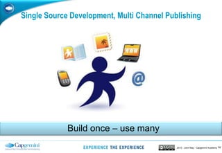 142013 - John May - Capgemini Academy
Single Source Development, Multi Channel Publishing
Build once – use many
 
