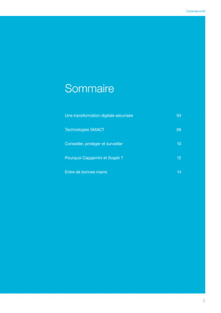 333
Cybersécurité
Sommaire
Une transformation digitale sécurisée	 04
Technologies SMACT	 06
Conseiller, protéger et surveiller	 10
Pourquoi Capgemini et Sogeti ? 	 12
Entre de bonnes mains	 14
 