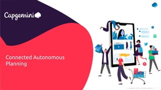 1© Capgemini 2019. All rights reserved |Capgemini’s Connected Autonomous Planning | Kinexions’19 | 16 October 2019
Connect...