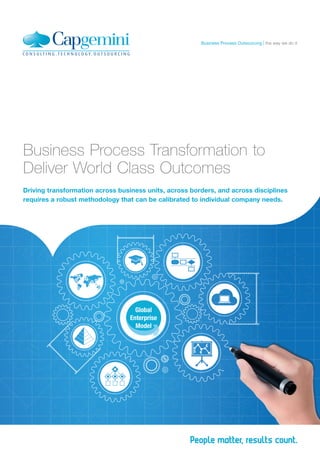 Business Process Transformation to
Deliver World Class Outcomes
Driving transformation across business units, across borders, and across disciplines
requires a robust methodology that can be calibrated to individual company needs.
the way we do itBusiness Process Outsourcing
 
