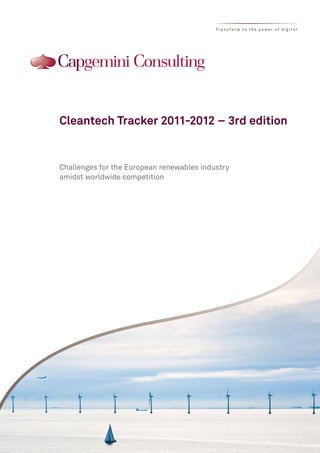 Tr a n s f o r m t o t h e p o w e r o f d i g i t a l




Cleantech Tracker 2011-2012 – 3rd edition


Challenges for the European renewables industry
amidst worldwide competition
 