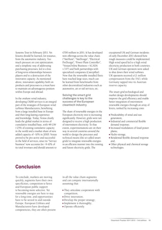 Systems Tour in February 2011. Yet             €700 million in 2011. It has developed     exceptional UK and German incidents
lessons should be learned, for instance,       new offerings across the value chain       of early December 2011 showed how
from the automotive industry. Too              (“SiteHunt”, “SiteDesign”, “Electrical     rough measures could be implemented.
much pressure on cost optimization             PreDesign”, “Power Plant Controller”,      High wind speed led to a high wind
and a simplistic way of addressing             “VestasOnline Business – SCADA             electricity production in both countries.
purchasing processes, led to a loss            v.3.9”) and built partnerships with        UK and German operators were asked
of long-term relationships between             specialized companies (Caterpillar).       to shut down their wind turbines.
players and to a destruction of the            Now that the renewable installed fleets    UK operators received a £1 million
innovative capacity. As mentioned              have reached large sizes, much can         compensation from the TSO, while
above, innovation capability both on           be learned from benchmarks from            Germany tapped into its Austrian
products and processes is a must have          other decentralized industries such as     reserve capacity.
to maintain an advantageous position           automotive, air or rail services, etc.
within Europe and abroad.                                                                 The smart grid technological and
                                               Solving the smart grid                     market design developments should
In the onshore wind industry,                  challenges is key to the                   improve the grid efficiency and enable
developing O&M services is an integral         success of the European                    better integration of intermittent
part of the strategies of European wind        cleantech industry                         renewable energies through an array of
turbines Manufacturers, benefitting                                                       levers, ranked by increasing costs:
from a large installed base in Europe          The share of renewable energies in the
and their long-lasting experience              European electricity mix is increasing     n	Predictability of wind and sun
and knowledge. Today, Vestas clearly           significantly. However, grids were not       generation;
leads the global market in terms of            designed to receive a high production      n	Industrial and commercial flexible

cumulative installed base, with 48 GW          of intermittent electricity. To that         demand response;
(~25% of existing cumulative capacity          extent, experimentations are on their      n	Increased modulation of fossil power

in the world and a market share of new         way in several countries around the          plants;
added capacity of ~10% in 2010). Vestas        world to design the processes and          n	Hydro storage;

proved to be pro-active and successful         technical means (the so-called smart       n	Residential flexible demand response

in the field of services, since its “Service   grids) to integrate renewable energies       and;
business” now accounts for ~9-10% of           in an efficient manner into the existing   n	Other physical and chemical storage

its total revenues and should amount to        and future electricity grids. The            technologies.




Conclusion
To conclude, markets are moving                in all the value chain segments
quickly, segments have their own               and can compete internationally
specificities, competition is fierce           assuming that:
and European public support
is becoming more selective. Yet                n	They articulate cooperation with
renewable energies are here to stay              competition;
for a long time, and opportunities             n	Drive innovation;

have to be seized in and outside               n	Develop the proper strategy;

Europe. European Utilities and                 n	Implement it thoroughly;

Manufacturers have developed                   n	Operate efficiently.

competencies, they are often present


                                                                                              Cleantech Tracker 2011-2012 – 3rd edition   19
 