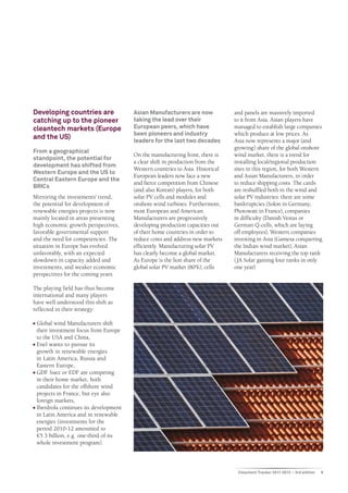 Developing countries are                Asian Manufacturers are now             and panels are massively imported
catching up to the pioneer              taking the lead over their              to it from Asia. Asian players have
cleantech markets (Europe               European peers, which have              managed to establish large companies
                                        been pioneers and industry              which produce at low prices. As
and the US)                             leaders for the last two decades        Asia now represents a major (and
                                                                                growing) share of the global onshore
From a geographical
                                        On the manufacturing front, there is    wind market, there is a trend for
standpoint, the potential for
                                        a clear shift in production from the    installing local/regional production
development has shifted from
                                        Western countries to Asia. Historical   sites in this region, for both Western
Western Europe and the US to
                                        European leaders now face a new         and Asian Manufacturers, in order
Central Eastern Europe and the
                                        and fierce competition from Chinese     to reduce shipping costs. The cards
BRICs
                                        (and also Korean) players, for both     are reshuffled both in the wind and
Mirroring the investments’ trend,       solar PV cells and modules and          solar PV industries: there are some
the potential for development of        onshore wind turbines. Furthermore,     bankruptcies (Solon in Germany,
renewable energies projects is now      most European and American              Photowatt in France), companies
mainly located in areas presenting      Manufacturers are progressively         in difficulty (Danish Vestas or
high economic growth perspectives,      developing production capacities out    German Q-cells, which are laying
favorable governmental support          of their home countries in order to     off employees), Western companies
and the need for competencies. The      reduce costs and address new markets    investing in Asia (Gamesa conquering
situation in Europe has evolved         efficiently. Manufacturing solar PV     the Indian wind market), Asian
unfavorably, with an expected           has clearly become a global market.     Manufacturers receiving the top rank
slowdown in capacity added and          As Europe is the lion share of the      (JA Solar gaining four ranks in only
investments, and weaker economic        global solar PV market (80%), cells     one year).
perspectives for the coming years.

The playing field has thus become
international and many players
have well understood this shift as
reflected in their strategy:

n	Global wind Manufacturers shift
  their investment focus from Europe
  to the USA and China,
n	Enel wants to pursue its

  growth in renewable energies
  in Latin America, Russia and
  Eastern Europe,
n	GDF Suez or EDF are competing

  in their home market, both
  candidates for the offshore wind
  projects in France, but eye also
  foreign markets,
n	Iberdrola continues its development

  in Latin America and in renewable
  energies (investments for the
  period 2010-12 amounted to
  €5.3 billion, e.g. one-third of its
  whole investment program).




                                                                                 Cleantech Tracker 2011-2012 – 3rd edition   9
 