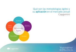 Qué son las metodologías ágiles y
su aplicación en el mercado actual
Capgemini
 