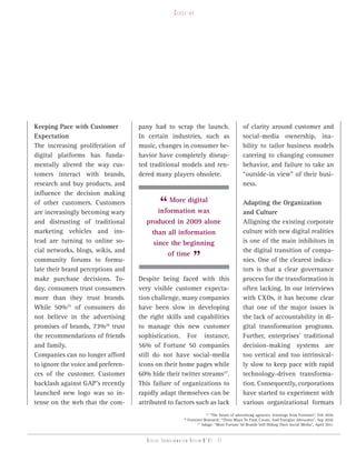 Close-up




Keeping Pace with Customer          pany had to scrap the launch.                              of clarity around customer and
Expectation                         In certain industries, such as                             social-media ownership, ina-
The increasing proliferation of     music, changes in consumer be-                             bility to tailor business models
digital platforms has funda-        havior have completely disrup-                             catering to changing consumer
mentally altered the way cus-       ted traditional models and ren-                            behavior, and failure to take an
tomers interact with brands,        dered many players obsolete.                               “outside-in view” of their busi-
research and buy products, and                                                                 ness.
influence the decision making
of other customers. Customers
are increasingly becoming wary
                                             “ More digital
                                            information was
                                                                                               Adapting the Organization
                                                                                               and Culture
and distrusting of traditional         produced in 2009 alone                                  Alligning the existing corporate
marketing vehicles and ins-              than all information                                  culture with new digital realities
tead are turning to online so-            since the beginning                                  is one of the main inhibitors in
cial networks, blogs, wikis, and                                                               the digital transition of compa-
community forums to formu-
late their brand perceptions and
                                               of time
                                                                  ”                            nies. One of the clearest indica-
                                                                                               tors is that a clear governance
make purchase decisions. To-        Despite being faced with this                              process for the transformation is
day, consumers trust consumers      very visible customer expecta-                             often lacking. In our interviews
more than they trust brands.        tion challenge, many companies                             with CXOs, it has become clear
While 50%25 of consumers do         have been slow in developing                               that one of the major issues is
not believe in the advertising      the right skills and capabilities                          the lack of accountability in di-
promises of brands, 73%26 trust     to manage this new customer                                gital transformation programs.
the recommendations of friends      sophistication. For instance,                              Further, enterprises’ traditional
and family.                         56% of Fortune 50 companies                                decision-making systems are
Companies can no longer afford      still do not have social-media                             too vertical and too intrinsical-
to ignore the voice and preferen-   icons on their home pages while                            ly slow to keep pace with rapid
ces of the customer. Customer       60% hide their twitter streams27.                          technology-driven transforma-
backlash against GAP’s recently     This failure of organizations to                           tion. Consequently, corporations
launched new logo was so in-        rapidly adapt themselves can be                            have started to experiment with
tense on the web that the com-      attributed to factors such as lack                         various organizational formats
                                                                          25
                                                                             “The future of advertising agencies: learnings from Forrester”, Feb 2010.
                                                          26
                                                               Forrester Research: “Three Ways To Find, Create, And Energize Advocates”, Sep 2010.
                                                                     27
                                                                        Adage: “Most Fortune 50 Brands Still Hiding Their Social Media”, April 2011.


                                       Digital transformation review n°01 - 21
 