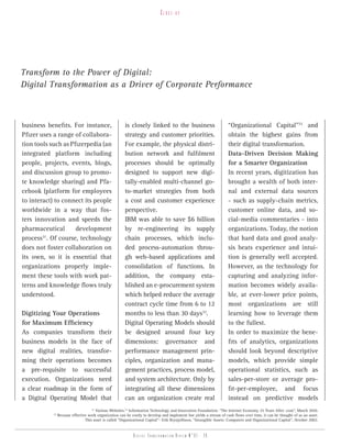 Close-up




Transform to the Power of Digital:
Digital Transformation as a Driver of Corporate Performance



business benefits. For instance,                        is closely linked to the business                            “Organizational Capital”33 and
Pfizer uses a range of collabora-                       strategy and customer priorities.                            obtain the highest gains from
tion tools such as Pfizerpedia (an                      For example, the physical distri-                            their digital transformation.
integrated platform including                           bution network and fulfilment                                Data-Driven Decision Making
people, projects, events, blogs,                        processes should be optimally                                for a Smarter Organization
and discussion group to promo-                          designed to support new digi-                                In recent years, digitization has
te knowledge sharing) and Pfa-                          tally-enabled multi-channel go-                              brought a wealth of both inter-
cebook (platform for employees                          to-market strategies from both                               nal and external data sources
to interact) to connect its people                      a cost and customer experience                               - such as supply-chain metrics,
worldwide in a way that fos-                            perspective.                                                 customer online data, and so-
ters innovation and speeds the                          IBM was able to save $6 billion                              cial-media commentaries - into
pharmaceutical       development                        by re-engineering its supply                                 organizations. Today, the notion
process . Of course, technology
        31
                                                        chain processes, which inclu-                                that hard data and good analy-
does not foster collaboration on                        ded process-automation throu-                                sis beats experience and intui-
its own, so it is essential that                        gh web-based applications and                                tion is generally well accepted.
organizations properly imple-                           consolidation of functions. In                               However, as the technology for
ment these tools with work pat-                         addition, the company esta-                                  capturing and analyzing infor-
terns and knowledge flows truly                         blished an e-procurement system                              mation becomes widely availa-
understood.                                             which helped reduce the average                              ble, at ever-lower price points,
                                                        contract cycle time from 6 to 12                             most organizations are still
Digitizing Your Operations                              months to less than 30 days32.                               learning how to leverage them
for Maximum Efficiency                                  Digital Operating Models should                              to the fullest.
As companies transform their                            be designed around four key                                  In order to maximize the bene-
business models in the face of                          dimensions: governance and                                   fits of analytics, organizations
new digital realities, transfor-                        performance management prin-                                 should look beyond descriptive
ming their operations becomes                           ciples, organization and mana-                               models, which provide simple
a pre-requisite to successful                           gement practices, process model,                             operational statistics, such as
execution. Organizations need                           and system architecture. Only by                             sales-per-store or average pro-
a clear roadmap in the form of                          integrating all these dimensions                             fit-per-employee, and focus
a Digital Operating Model that                          can an organization create real                              instead on predictive models
                                     31
                                        Various Websites.32 Information Technology and Innovation Foundation: “The Internet Economy 25 Years After .com”, March 2010.
            33
                 Because effective work organization can be costly to develop and implement but yields a stream of cash flows over time, it can be thought of as an asset.
                                 This asset is called “Organizational Capital”- Erik Brynjolfsson, “Intangible Assets: Computers and Organizational Capital”, October 2002.


                                                             Digital transformation review n°01 - 26
 