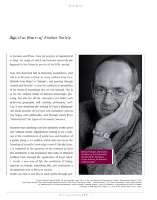 guest    writer




Digital as Bearer of Another Society



to Socrates and Plato, from the practice of alphabetical
writing, the usage of which had become massively wi-
despread in the Athenian society of the fifth century.


Now, this historical fact is eminently paradoxical. And
this is so because writing, as many authors have esta-
blished—from Hegel3 to Vernant4, and passing through
Husserl and Derrida5—is also the condition of possibility
of the forms of knowledge that we call rational. This is
so for the original model of rational knowledge, geo-
metry, but also for all the extensions into fields such
as history, geography and, certainly, philosophy itself.
And it was doubtless the writing of Plato’s Dialogues6
that made possible the rational and cumulative process
that began with philosophy, and through which Plato
“immortalized” the figure of his master, Socrates.


But more than anything—and it is primarily on this point
that Vernant insists—alphabetical writing is the condi-
tion of the establishment of public law, and therefore of
a public thing, a res publica, which does not mean the
founding of scientific knowledge—even if, like the latter,
it is subjected to the question of the criterion of truth
                                                                                           Bernard Stiegler, philosopher,
(the courtroom is the institution that aims to establish                                   President of Ars Industrialis,
juridical truth through the application of legal rules):                                   Director of the Pompidou
                                                                                           Center Institute for Research
it founds a new way of life, the conditions of being-                                      and Innovation
together as citizens, something that also constitutes a
characteristic trait of Western society.
Public law, that is, law that is made public through wri-

                              3
                                Georg Wilhelm Friedrich Hegel, The Encyclopedia Logic: Part 1 of the Encyclopedia of Philosophical Sciences (Indianapolis: Hackett, 1991).
          4
              Jean-Pierre Vernant, Myth and Thought Among the Greeks (New York: Zone Books, 2006). 5 Edmund Husserl, “The Origin of Geometry,” and Jacques Derrida,
                                 “An Introduction to The Origin of Geometry,” both in Derrida, Edmund Husserl’s Origin of Geometry: An Introduction (Lincoln & London:
                                                                                       University of Nebraska Press, 1989). 6 Cf., Léon Robin, Platon (Paris: Alcan, 1935).



                                                              Digital transformation review n°01 - 44
 