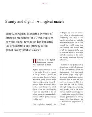 strategy




Beauty and digital: A magical match

                                                                    an impact on how our consu-
Marc Menesguen, Managing Director of                                mers relate to information and
Strategic Marketing for L’Oréal, explains                           advertising, and thus to our
                                                                    brands. According to a study by
how the digital revolution has impacted                             the Forrester group, 7% of sales
                                                                    around the world today take
the organization and strategy of the                                place online, and almost 40%
global beauty products leader.                                      of off-line sales are influenced
                                                                    by internet research. So almost
                                                                    half of purchases in the world
                                                                    are already somehow digitally

                       H   as the rise of the digital
                           phenomenon changed
                       your customers’ habits?
                                                                    influenced.

                                                                    This trend in any given country
                                                                    depends on its digital maturity.
                       Digital transformation is one                In the United States, where the
                       of the major drivers of change               phenomenon first developed,
                       in today’s world. I believe we               the internet plays a very signi-
                       are witnessing the start of a true           ficant role today in purchasing
                       revolution, given how the major              decisions and in how we sup-
                       players are powering forward –               port our consumers. This is a
                       Google, Apple, Microsoft, Face-              little less the case in Europe,
                       book... – and the speed at which             although things are advancing
                       digital tools are proliferating.             more quickly. And in the newer
                       There are expected to be 20                  markets digital technology has
                       billion connected devices (tele-             a considerable impact. In China,
                       phones, tablets, game consoles,              internet penetration is already
                       etc.) by 2015.                               almost 30%. These changes are
                                                                    of fundamental importance to
                       This revolution naturally has                L’Oréal.




                          Digital transformation review n°01 - 06
 