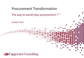 Procurement Transformation
The way to world class procurement

October 2011
 