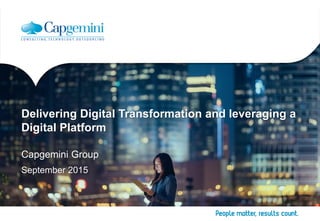 Delivering Digital Transformation and leveraging a
Digital Platform
Capgemini Group
September 2015
 