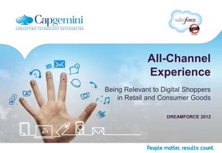 All-Channel
             Experience
Being Relevant to Digital Shoppers
    in Retail and Consumer Goods

                   DREAMFORCE 2012
 