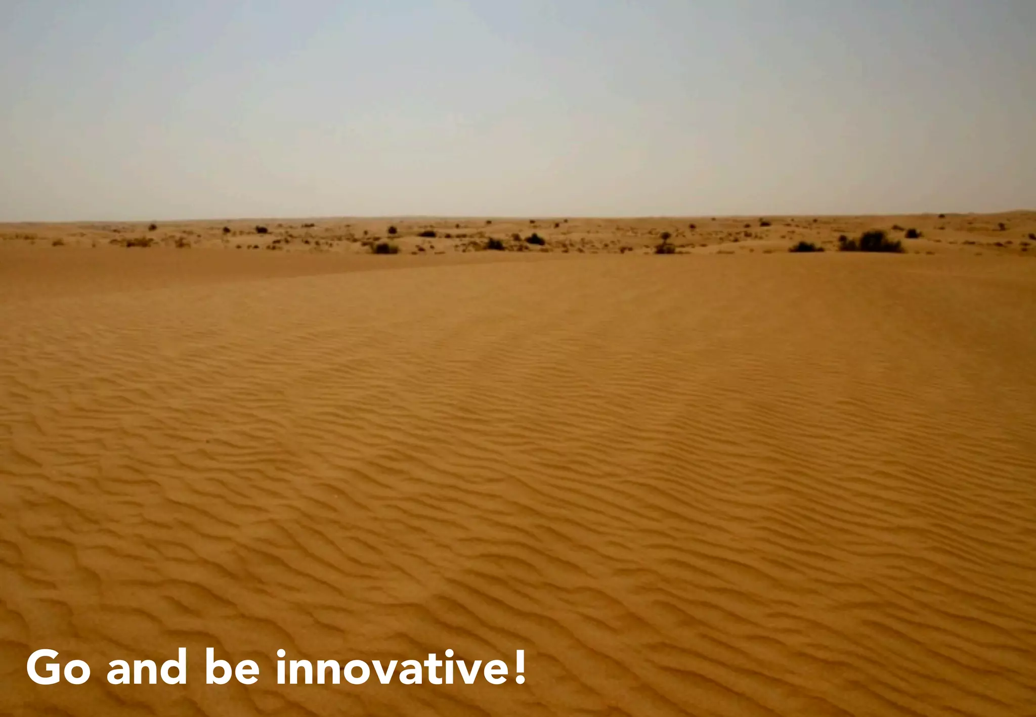 Go and be innovative!
 