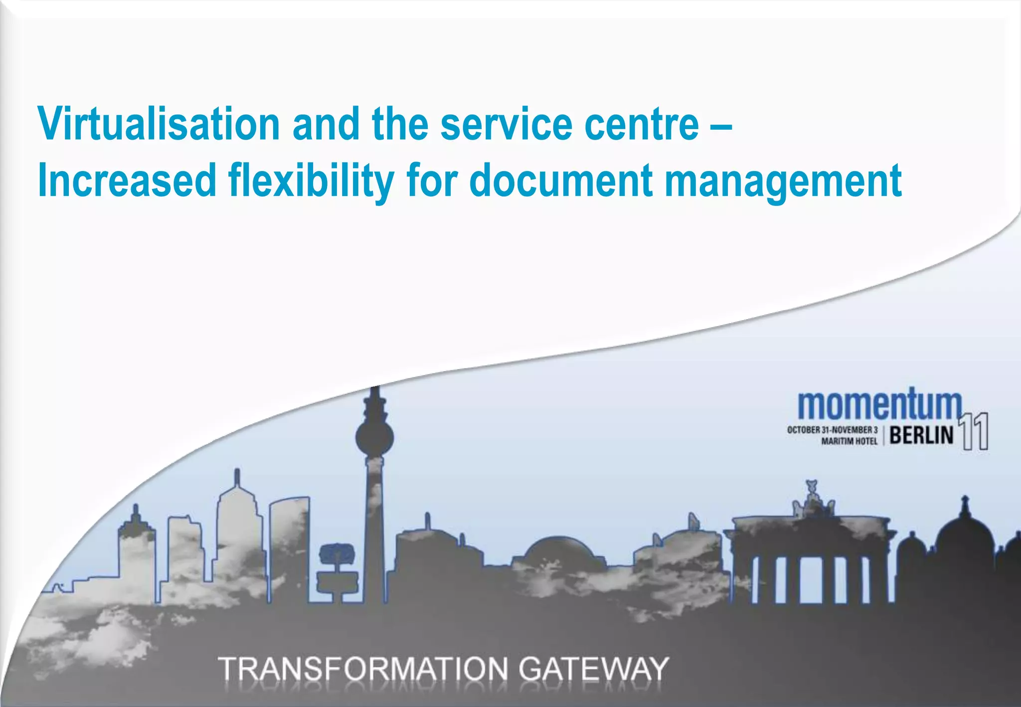 Virtualisation and the service centre –
Increased flexibility for document management
 