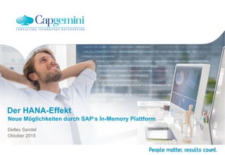Der HANA-Effekt
Neue Möglichkeiten durch SAP‘s In-Memory Plattform
Detlev Sandel
Oktober 2015
 