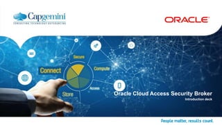 Oracle Cloud Access Security Broker
Introduction deck
 