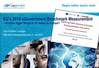 Thor-Christian L’orange, DifiseForvaltningskonferanse 31. mai 2011 EU’s 2010 eGovernmentBenchmark Measurement – hvordan ligger Norge an ift resten av Europa? 