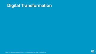 © Copyright 2015 Hewlett-Packard Development Company, L.P. The information contained herein is subject to change without notice.
Digital Transformation
 