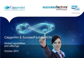 For internal use only

Capgemini & SuccessFactors HCM
Global capabilities
and offerings
October 2013

 