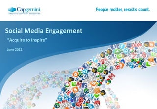 Social Media Engagement
“Acquire to Inspire”
June 2012
 
