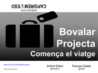 https://thenounproject.com/
Bovalar
Projecta
Comença el viatge
https://tinyurl.com/bovalarprojecta
Antonio Solano
@tonisolano
Francesc Collado
@fcolla2
 