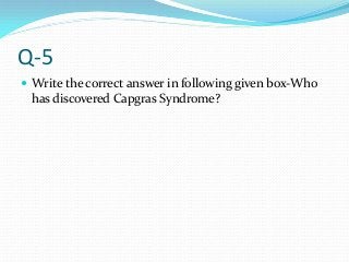Q-5
 Write the correct answer in following given box-Who
has discovered Capgras Syndrome?
 