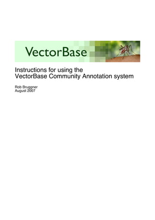 Instructions for using the
VectorBase Community Annotation system
Rob Bruggner
August 2007
 