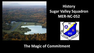 History
Sugar Valley Squadron
MER-NC-052

The Magic of Commitment

 