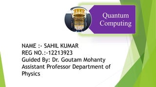 NAME :- SAHIL KUMAR
REG NO.:-12213923
Guided By: Dr. Goutam Mohanty
Assistant Professor Department of
Physics
 