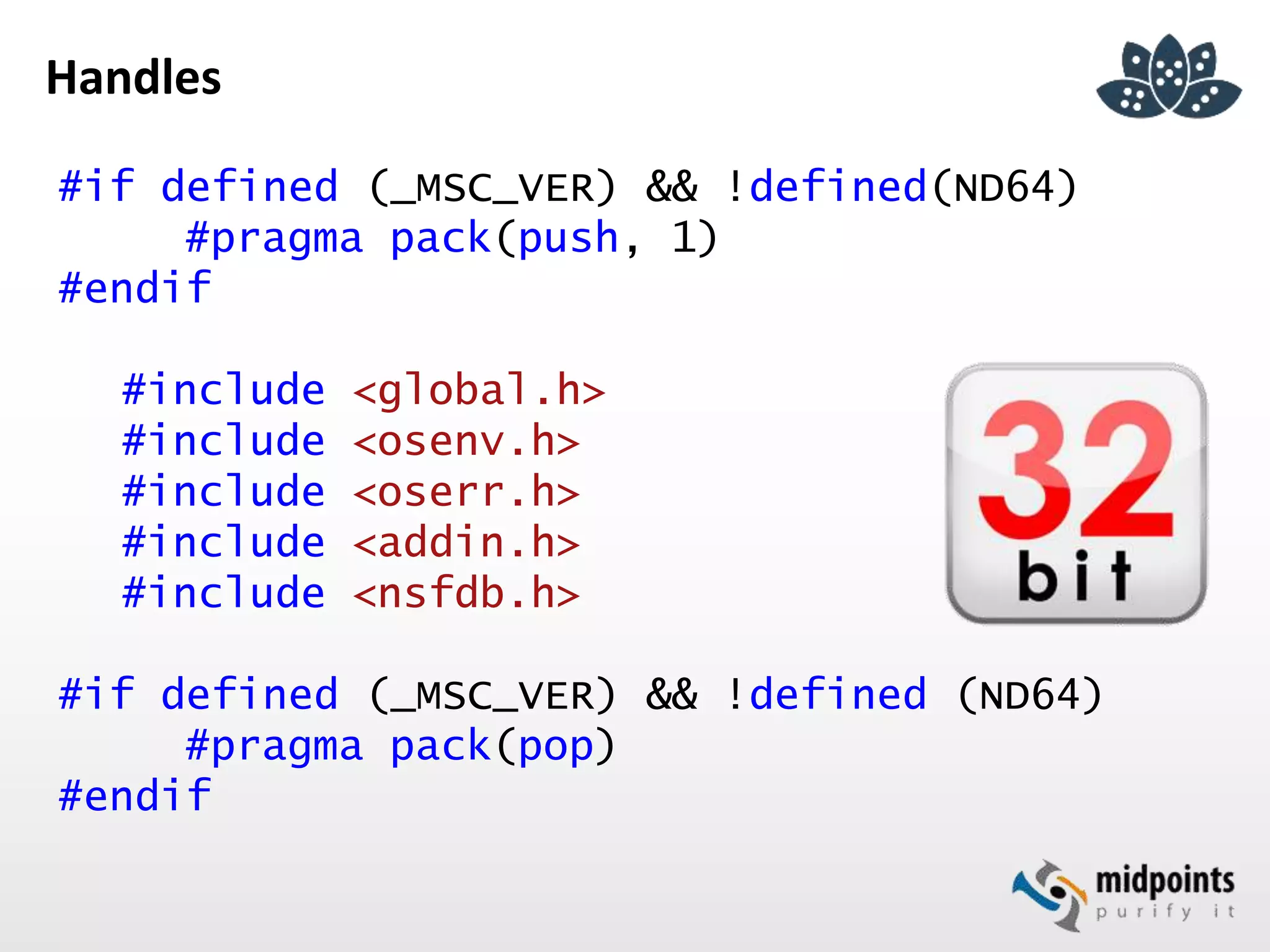 Handles
#if defined (_MSC_VER) && !defined(ND64)
#pragma pack(push, 1)
#endif
#include <global.h>
#include <osenv.h>
#include <oserr.h>
#include <addin.h>
#include <nsfdb.h>
#if defined (_MSC_VER) && !defined (ND64)
#pragma pack(pop)
#endif
 