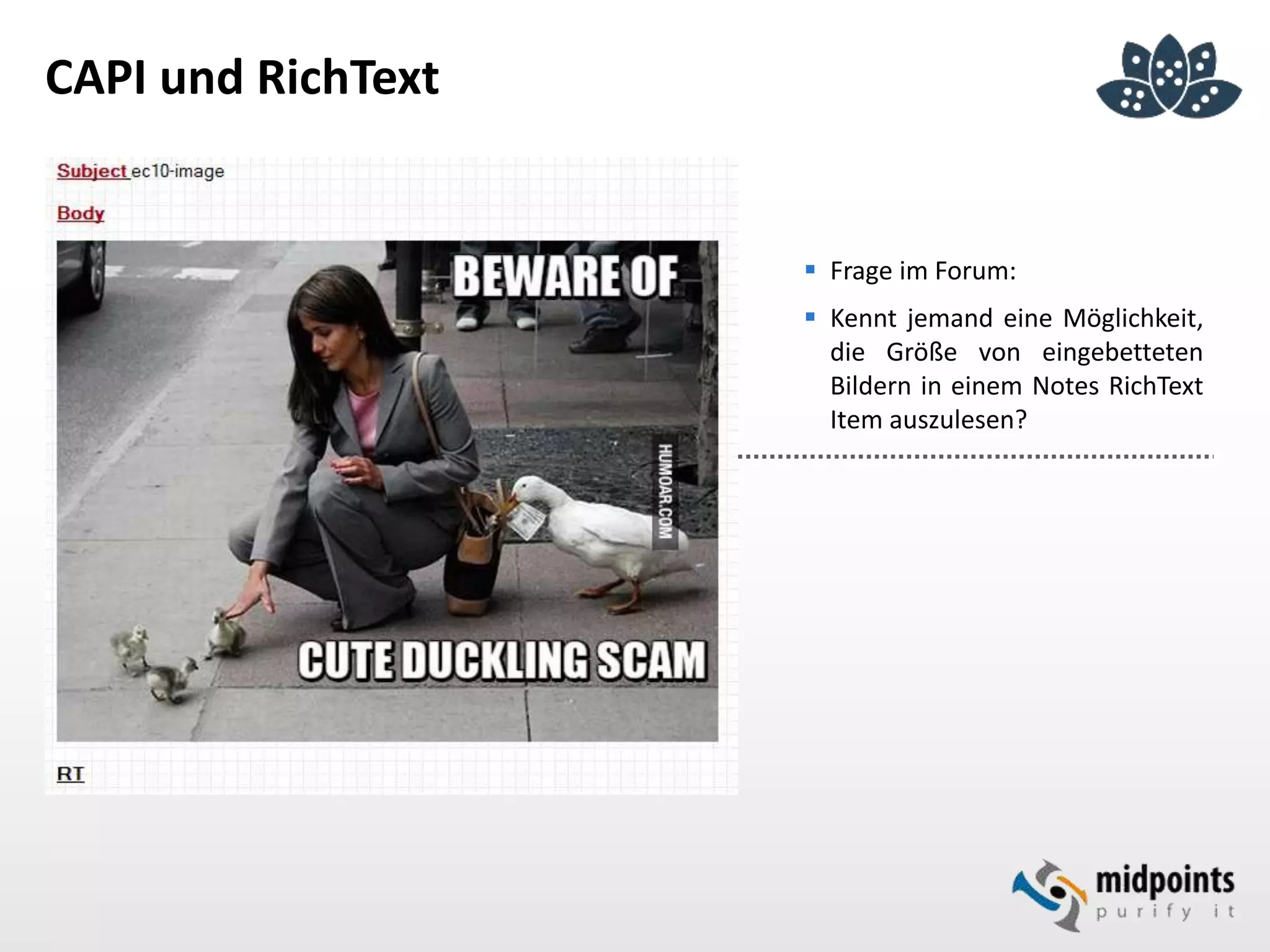 CAPI und RichText
 Frage im Forum:
 Kennt jemand eine Möglichkeit,
die Größe von eingebetteten
Bildern in einem Notes RichText
Item auszulesen?
 