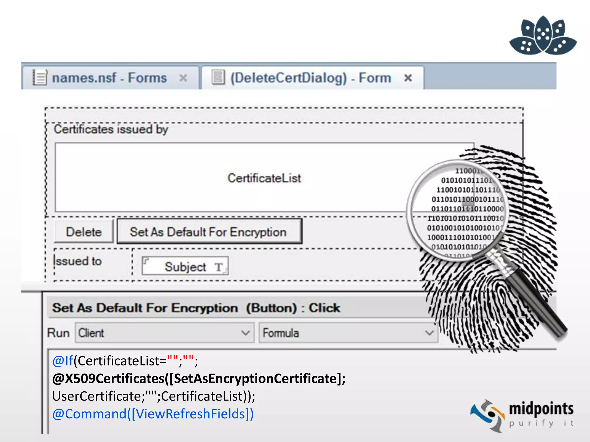 @If(CertificateList="";"";
@X509Certificates([SetAsEncryptionCertificate];
UserCertificate;"";CertificateList));
@Command([ViewRefreshFields])
 