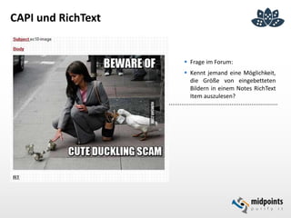 CAPI und RichText
 Frage im Forum:
 Kennt jemand eine Möglichkeit,
die Größe von eingebetteten
Bildern in einem Notes RichText
Item auszulesen?
 