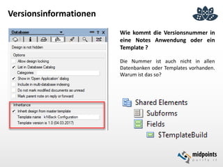 Versionsinformationen
Wie kommt die Versionsnummer in
eine Notes Anwendung oder ein
Template ?
Die Nummer ist auch nicht in allen
Datenbanken oder Templates vorhanden.
Warum ist das so?
 