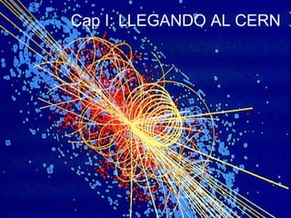 Cap I: LLEGANDO AL CERN 