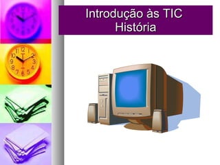 Introdução às TIC  História 