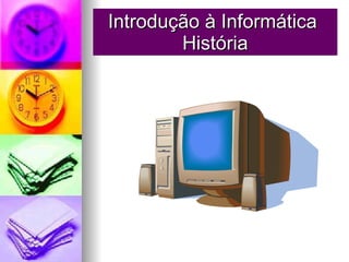 Introdução à Informática  História 