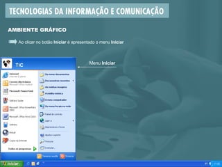 AMBIENTE GRÁFICO Ao clicar no botão  Iniciar  é apresentado o menu  Iniciar Menu  Iniciar 
