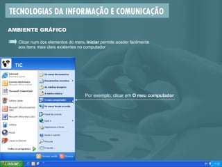 AMBIENTE GRÁFICO Clicar num dos elementos do menu  Iniciar  permite aceder facilmente  aos itens mais úteis existentes no computador Por exemplo, clicar em  O meu computador 