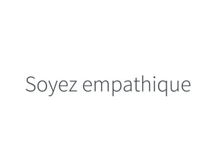 Soyez empathique 
 