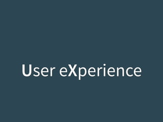 User eXperience 
 
