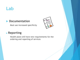 Lab
 Documentation
Must use increased specificity
 Reporting
Health plans will have new requirements for the
ordering and reporting of services
1
7
 