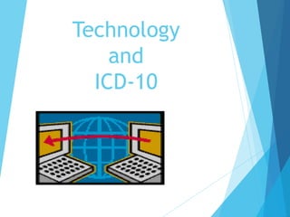 Technology
and
ICD-10
 