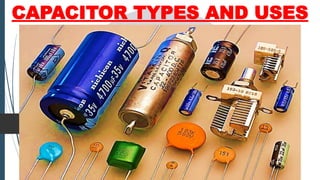CAPACITOR TYPES AND USES
 