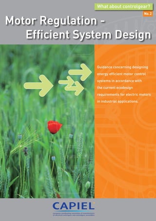 No. 2
What about controlgear?
Motor Regulation -
Efficient System Design
Guidance concerning designing
energy efficient motor control
systems in accordance with
the current ecodesign
requirements for electric motors
in industrial applications.
 