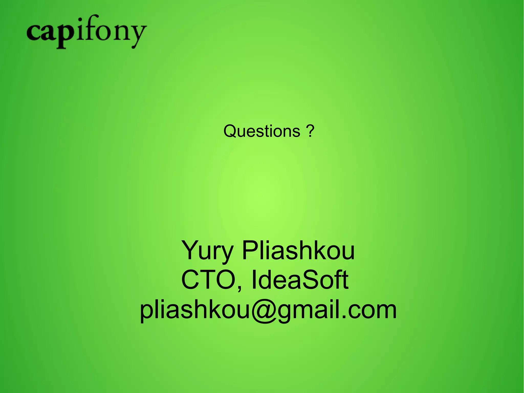 Questions ? 
Yury Pliashkou 
CTO, IdeaSoft 
pliashkou@gmail.com 
